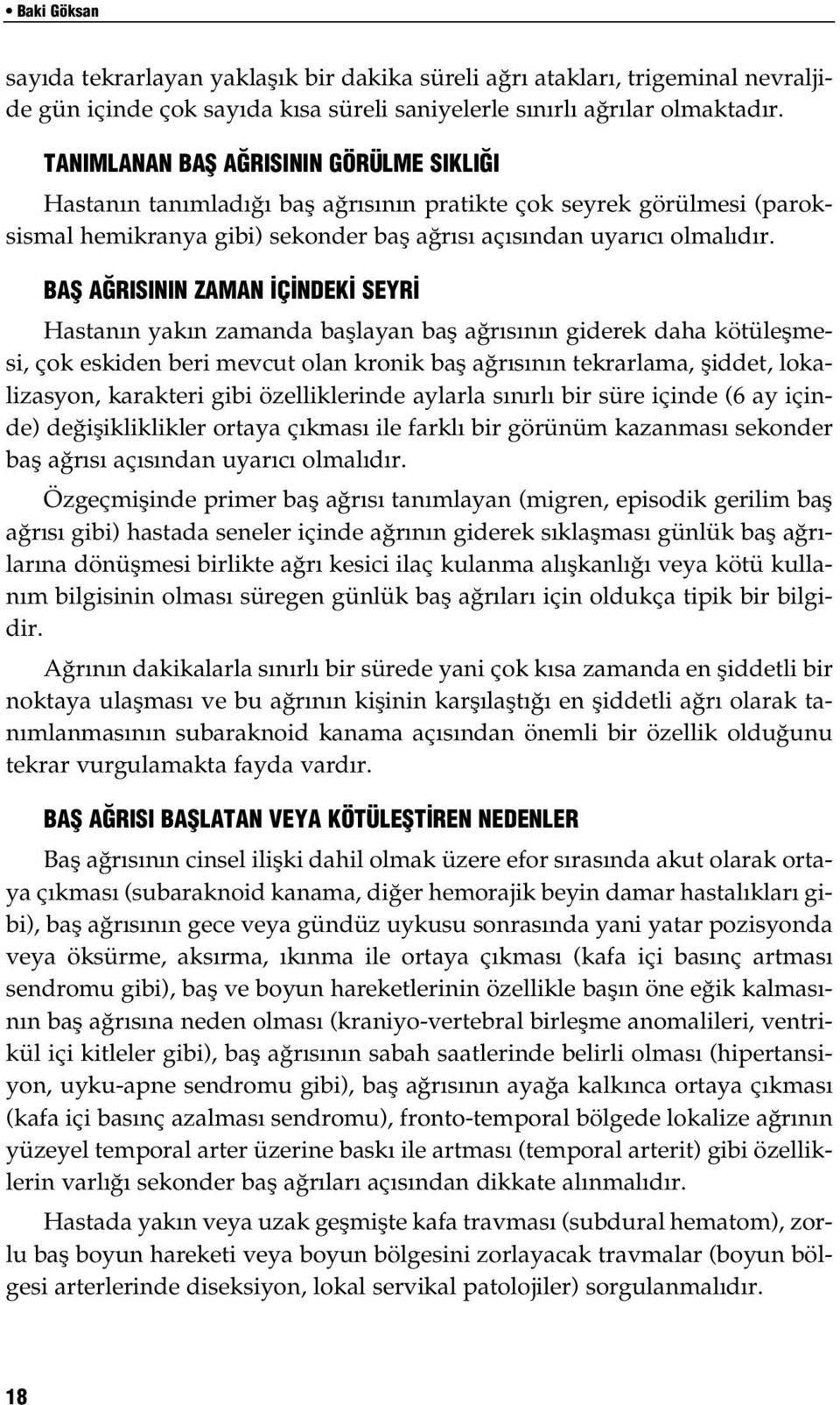 BAfi A RISININ ZAMAN Ç NDEK SEYR Hastanın yakın zamanda başlayan baş ağrısının giderek daha kötüleşmesi, çok eskiden beri mevcut olan kronik baş ağrısının tekrarlama, şiddet, lokalizasyon, karakteri