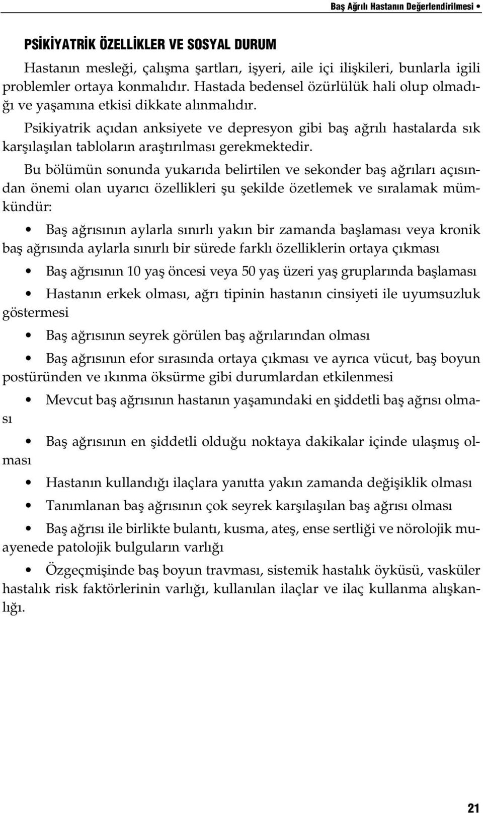 Psikiyatrik açıdan anksiyete ve depresyon gibi baş ağrılı hastalarda sık karşılaşılan tabloların araştırılması gerekmektedir.