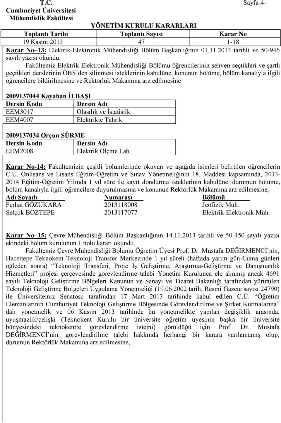 öğrencilere bildirilmesine ve Rektörlük Makamına arz edilmesine 2009137044 Kayahan İLBAŞI Dersin Kodu Dersin Adı EEM3017 Olasılık ve İstatistik EEM4007 Elektrikte Tahrik 2009137034 Orçun SÜRME Dersin