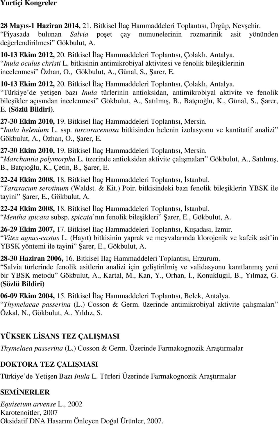 Inula oculus christi L. bitkisinin antimikrobiyal aktivitesi ve fenolik bileşiklerinin incelenmesi Özhan, O., Gökbulut, A., Günal, S., Şarer, E. 10-13 Ekim 2012, 20.