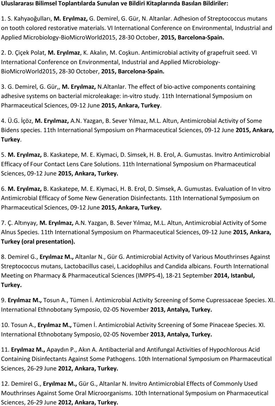 VI International Conference on Environmental, Industrial and Applied Microbiology-BioMicroWorld2015, 28-30 October, 2015, Barcelona-Spain. 2. D. Çiçek Polat, M. Eryılmaz, K. Akalın, M. Coşkun.