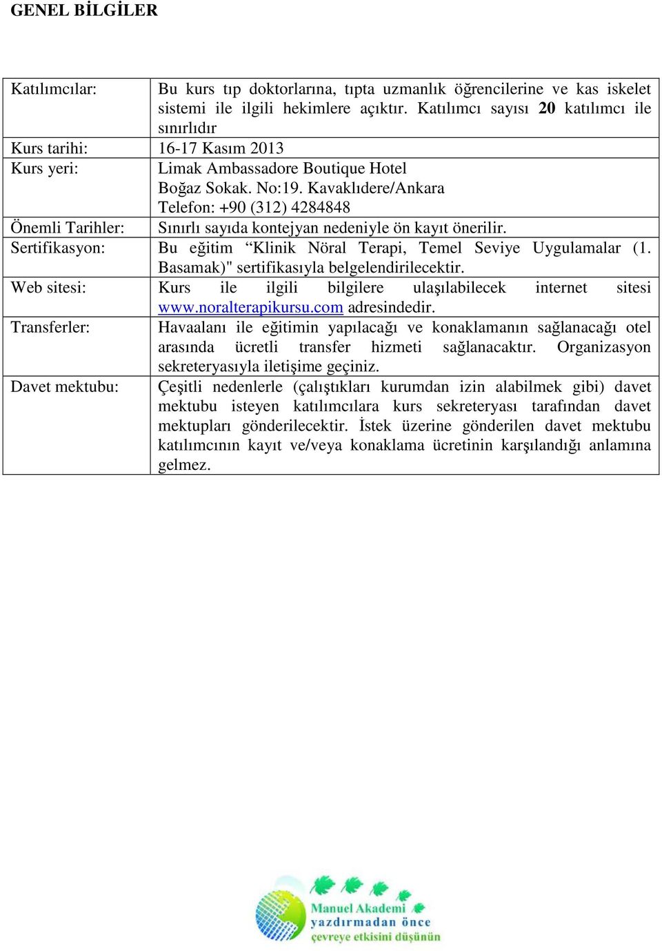 Kavaklıdere/Ankara Telefon: +90 (312) 4284848 Önemli Tarihler: Sınırlı sayıda kontejyan nedeniyle ön kayıt önerilir. Sertifikasyon: Bu eğitim Klinik Nöral Terapi, Temel Seviye Uygulamalar (1.