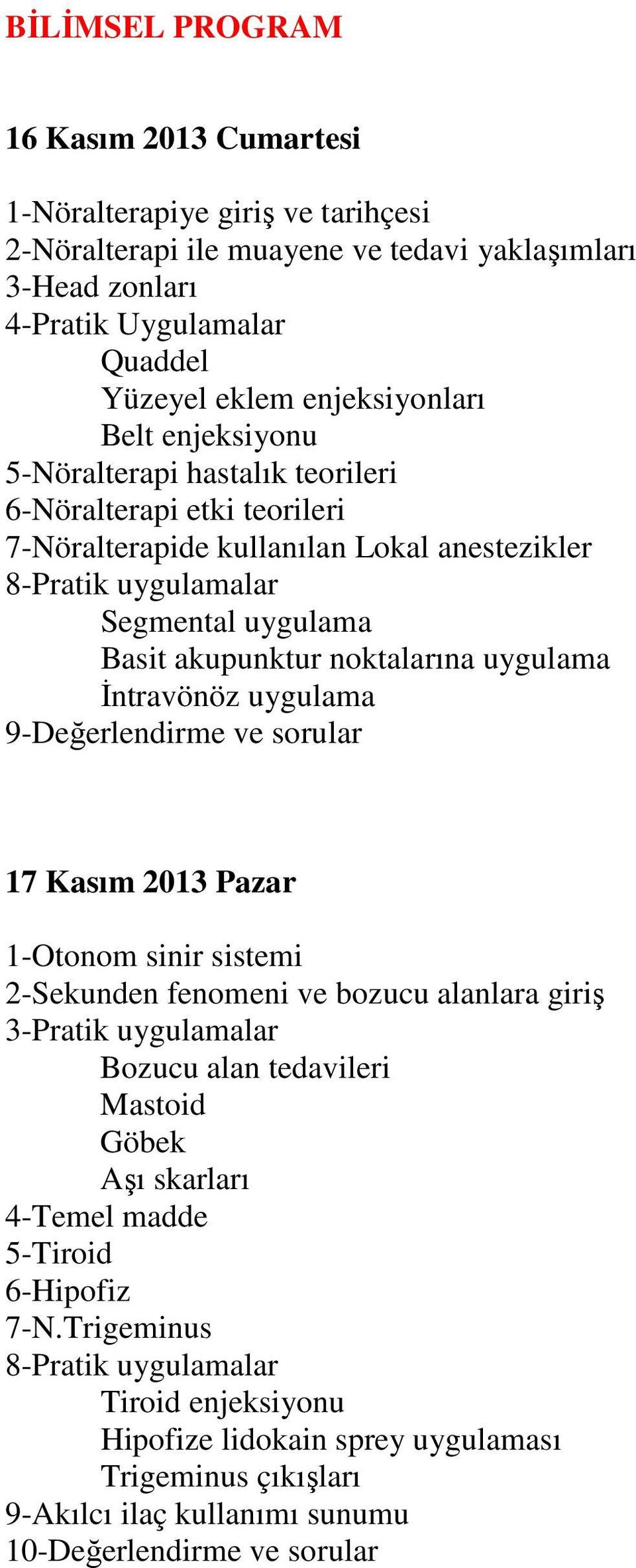 uygulama İntravönöz uygulama 9-Değerlendirme ve sorular 17 Kasım 2013 Pazar 1-Otonom sinir sistemi 2-Sekunden fenomeni ve bozucu alanlara giriş 3-Pratik uygulamalar Bozucu alan tedavileri Mastoid