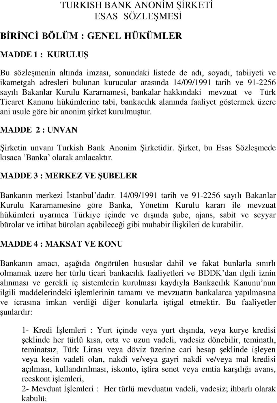 ani usule göre bir anonim şirket kurulmuştur. MADDE 2 : UNVAN Şirketin unvanı Turkish Bank Anonim Şirketidir. Şirket, bu Esas Sözleşmede kısaca Banka olarak anılacaktır.