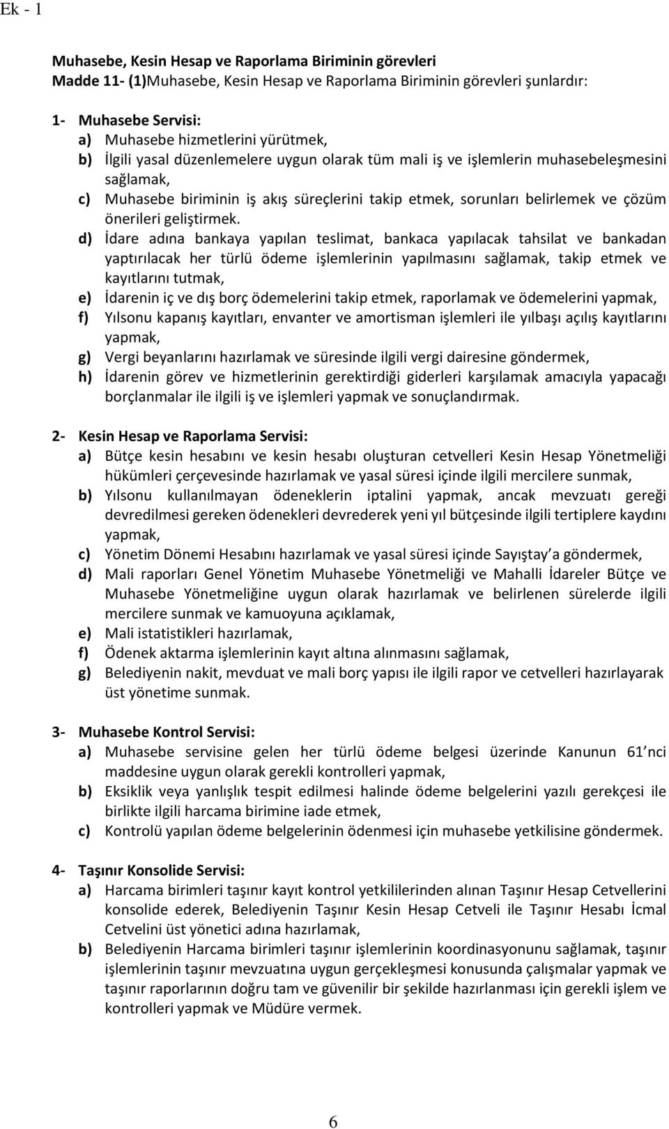 d) İdare adına bankaya yapılan teslimat, bankaca yapılacak tahsilat ve bankadan yaptırılacak her türlü ödeme işlemlerinin yapılmasını sağlamak, takip etmek ve kayıtlarını tutmak, e) İdarenin iç ve