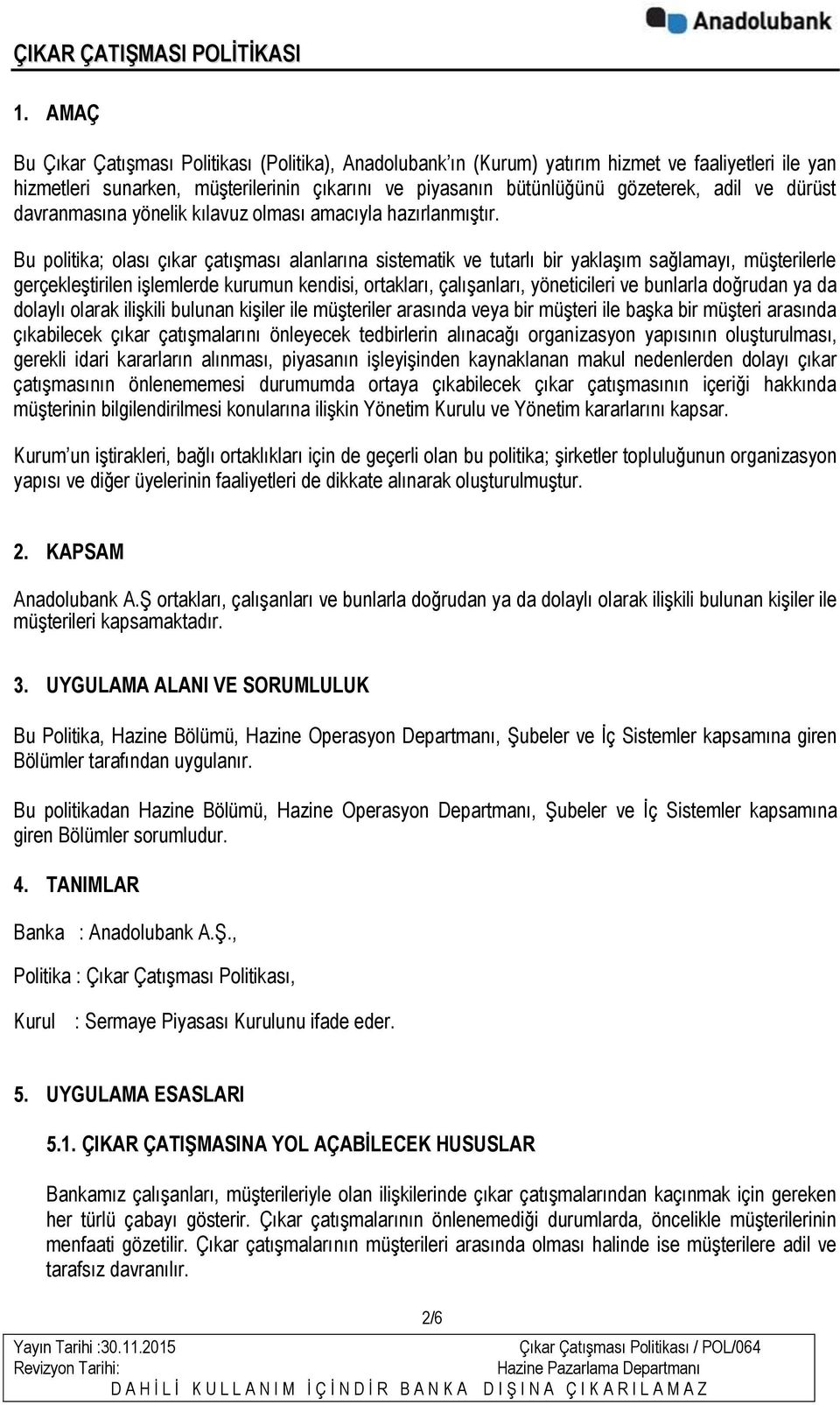 Bu politika; olası çıkar çatışması alanlarına sistematik ve tutarlı bir yaklaşım sağlamayı, müşterilerle gerçekleştirilen işlemlerde kurumun kendisi, ortakları, çalışanları, yöneticileri ve bunlarla