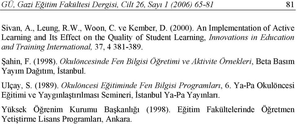Şahin, F. (1998). Okulöncesinde Fen Bilgisi Öğretimi ve Aktivite Örnekleri, Beta Basım Yayım Dağıtım, İstanbul. Ulçay, S. (1989).