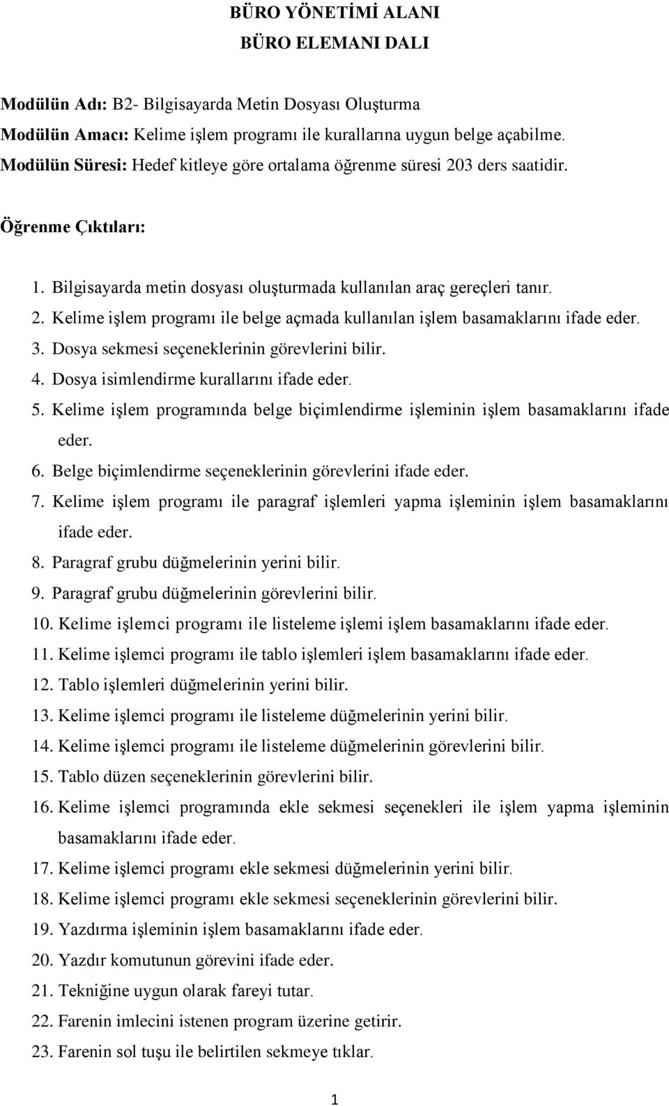 3. Dosya sekmesi seçeneklerinin görevlerini bilir. 4. Dosya isimlendirme kurallarını ifade eder. 5. Kelime işlem programında belge biçimlendirme işleminin işlem basamaklarını ifade eder. 6.