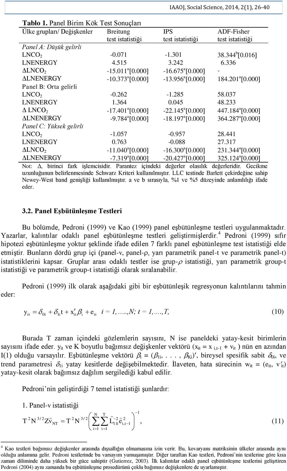 Panel C: Yüksek gelrl LCO -.57 -.957 8.44 LEERGY.763 -.88 7.37 ΔLCO -.4 a. -6.3 a. 3.344 a. ΔLEERGY -7.39 a. -.47 a. 35.4 a. o: Δ, brnc fark şlemcsdr. Paranez çndek değerler olasılık değerlerdr.
