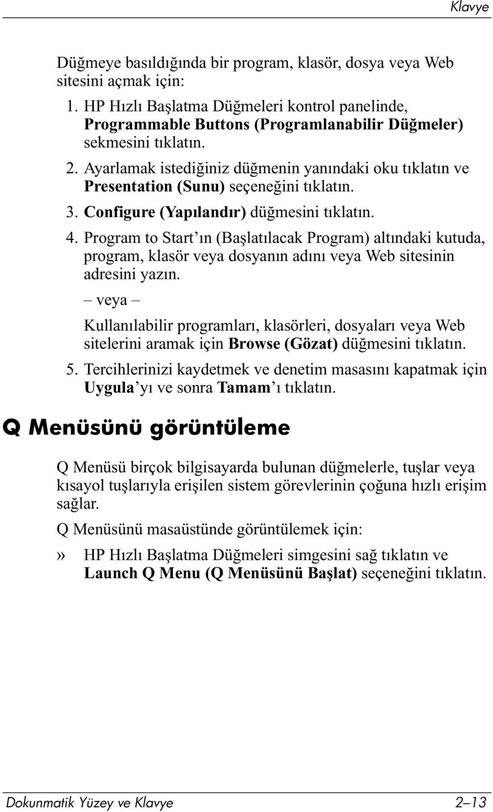 Program to Start ın (Başlatılacak Program) altındaki kutuda, program, klasör veya dosyanın adını veya Web sitesinin adresini yazın.