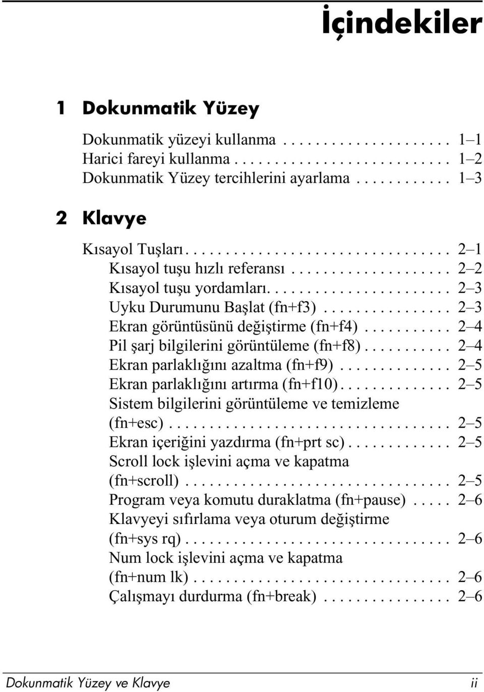 ............... 2 3 Ekran görüntüsünü değiştirme (fn+f4)........... 2 4 Pil şarj bilgilerini görüntüleme (fn+f8)........... 2 4 Ekran parlaklığını azaltma (fn+f9).