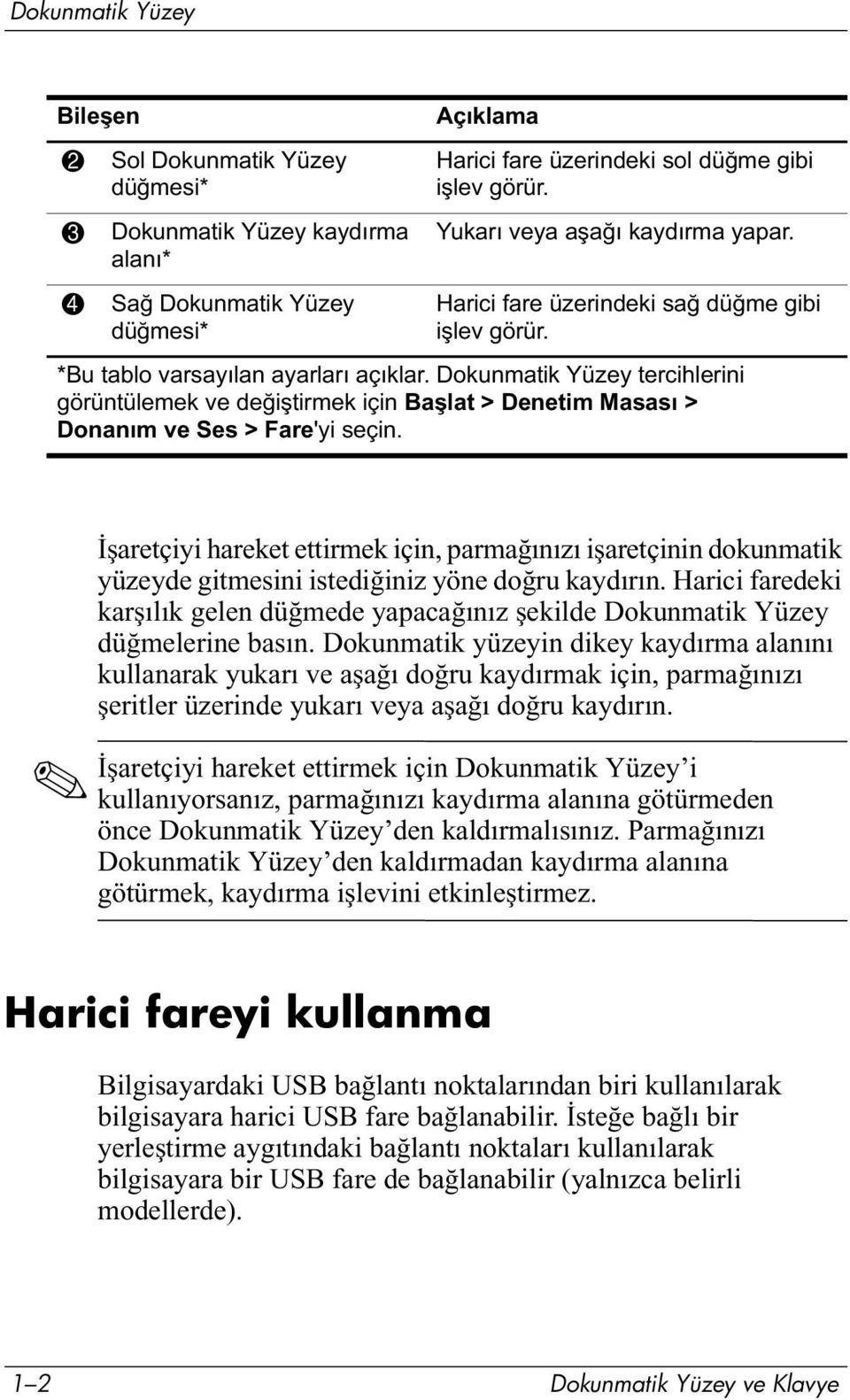 Dokunmatik Yüzey tercihlerini görüntülemek ve değiştirmek için Başlat > Denetim Masası > Donanım ve Ses > Fare'yi seçin.