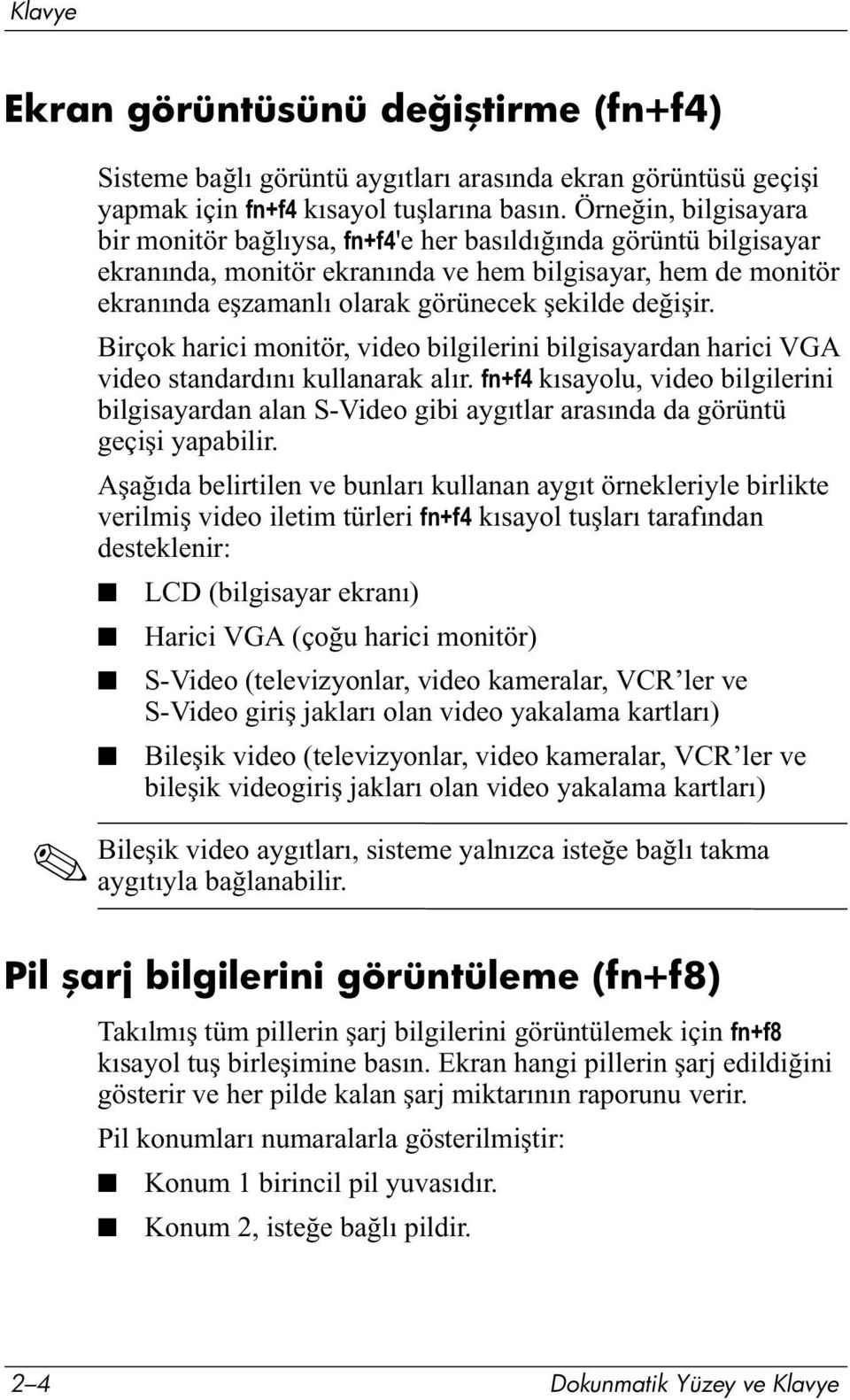 değişir. Birçok harici monitör, video bilgilerini bilgisayardan harici VGA video standardını kullanarak alır.