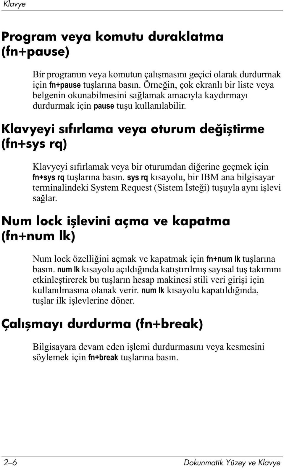 Klavyeyi sıfırlama veya oturum değiştirme (fn+sys rq) Klavyeyi sıfırlamak veya bir oturumdan diğerine geçmek için fn+sys rq tuşlarına basın.