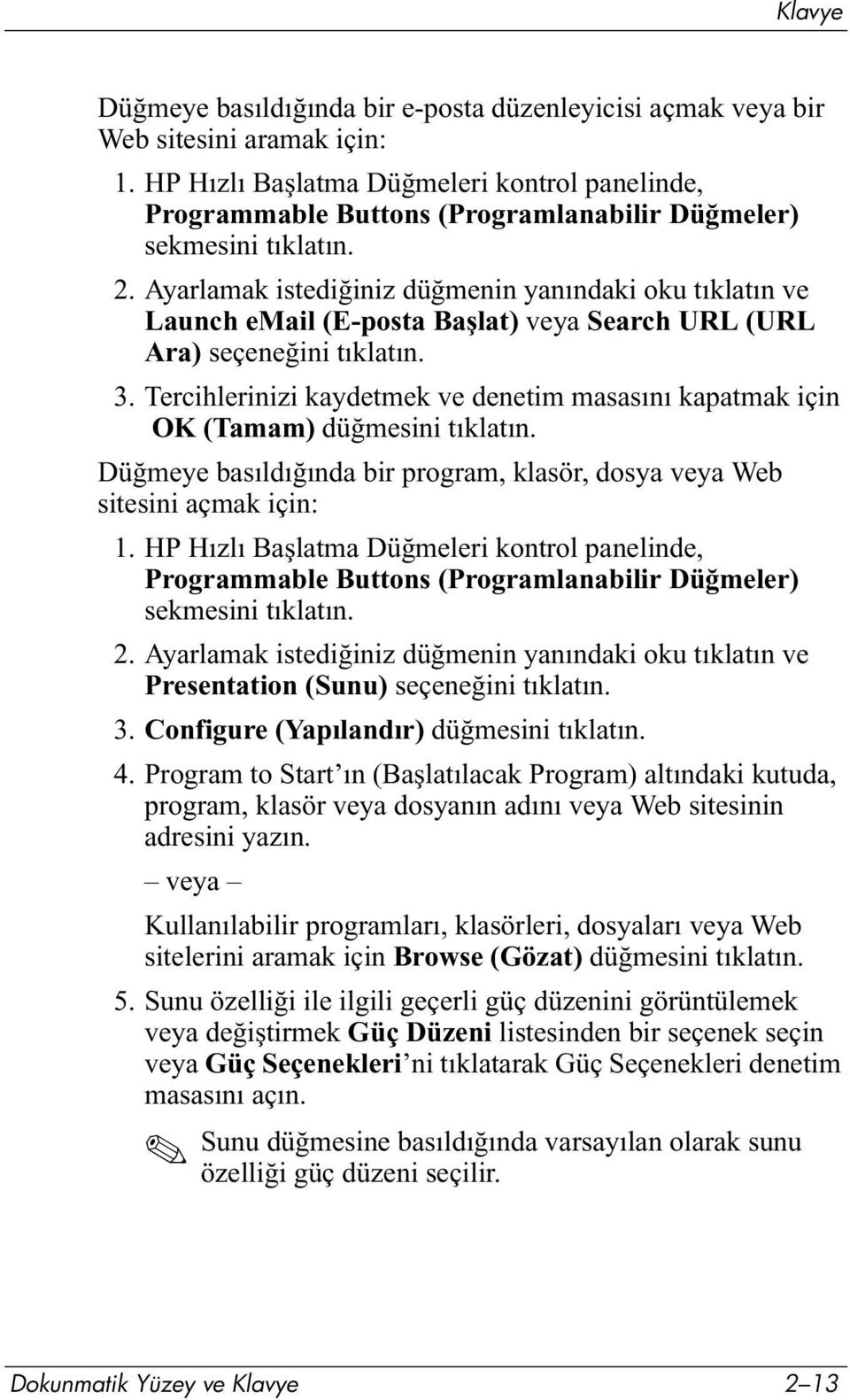 Ayarlamak istediğiniz düğmenin yanındaki oku tıklatın ve Launch email (E-posta Başlat) veya Search URL (URL Ara) seçeneğini tıklatın. 3.