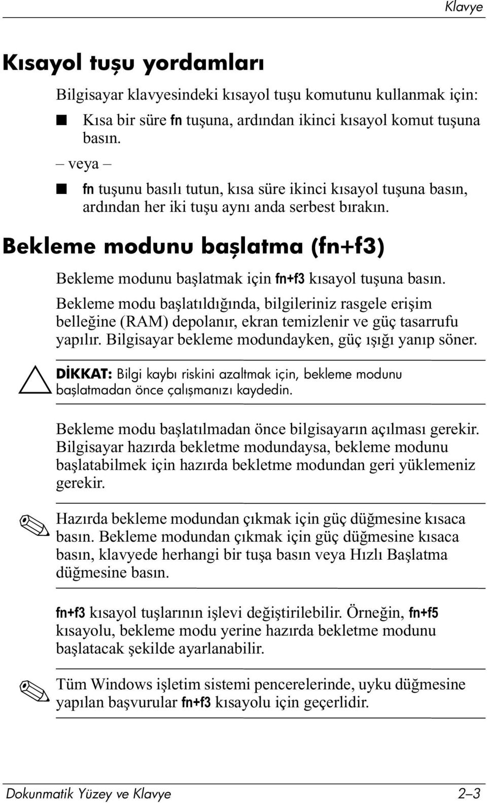 Bekleme modunu başlatma (fn+f3) Bekleme modunu başlatmak için fn+f3 kısayol tuşuna basın.