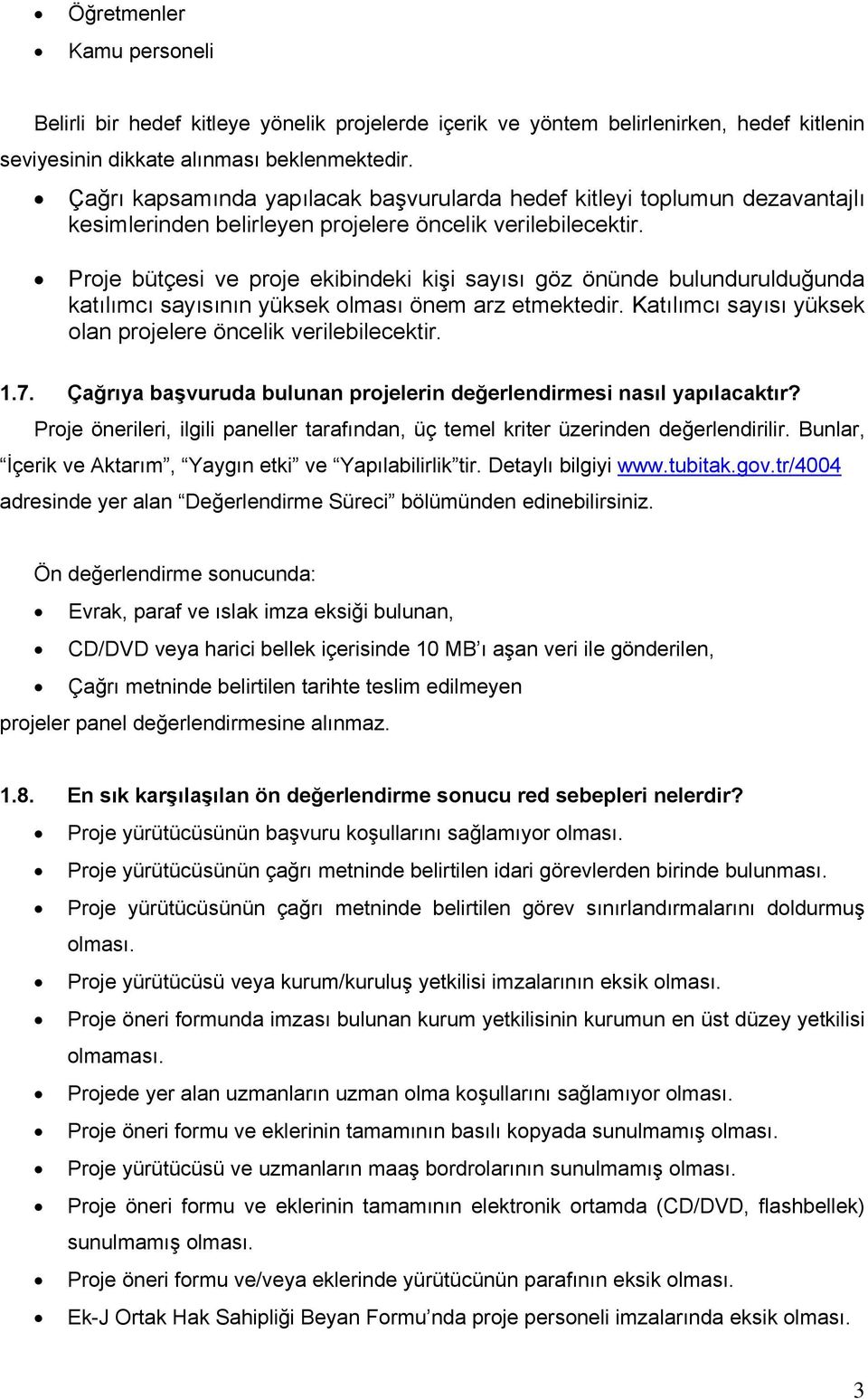 Proje bütçesi ve proje ekibindeki kişi sayısı göz önünde bulundurulduğunda katılımcı sayısının yüksek olması önem arz etmektedir. Katılımcı sayısı yüksek olan projelere öncelik verilebilecektir. 1.7.