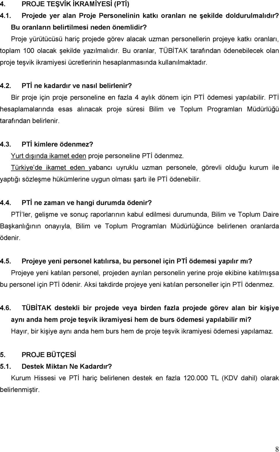 Bu oranlar, TÜBİTAK tarafından ödenebilecek olan proje teşvik ikramiyesi ücretlerinin hesaplanmasında kullanılmaktadır. 4.2. PTİ ne kadardır ve nasıl belirlenir?