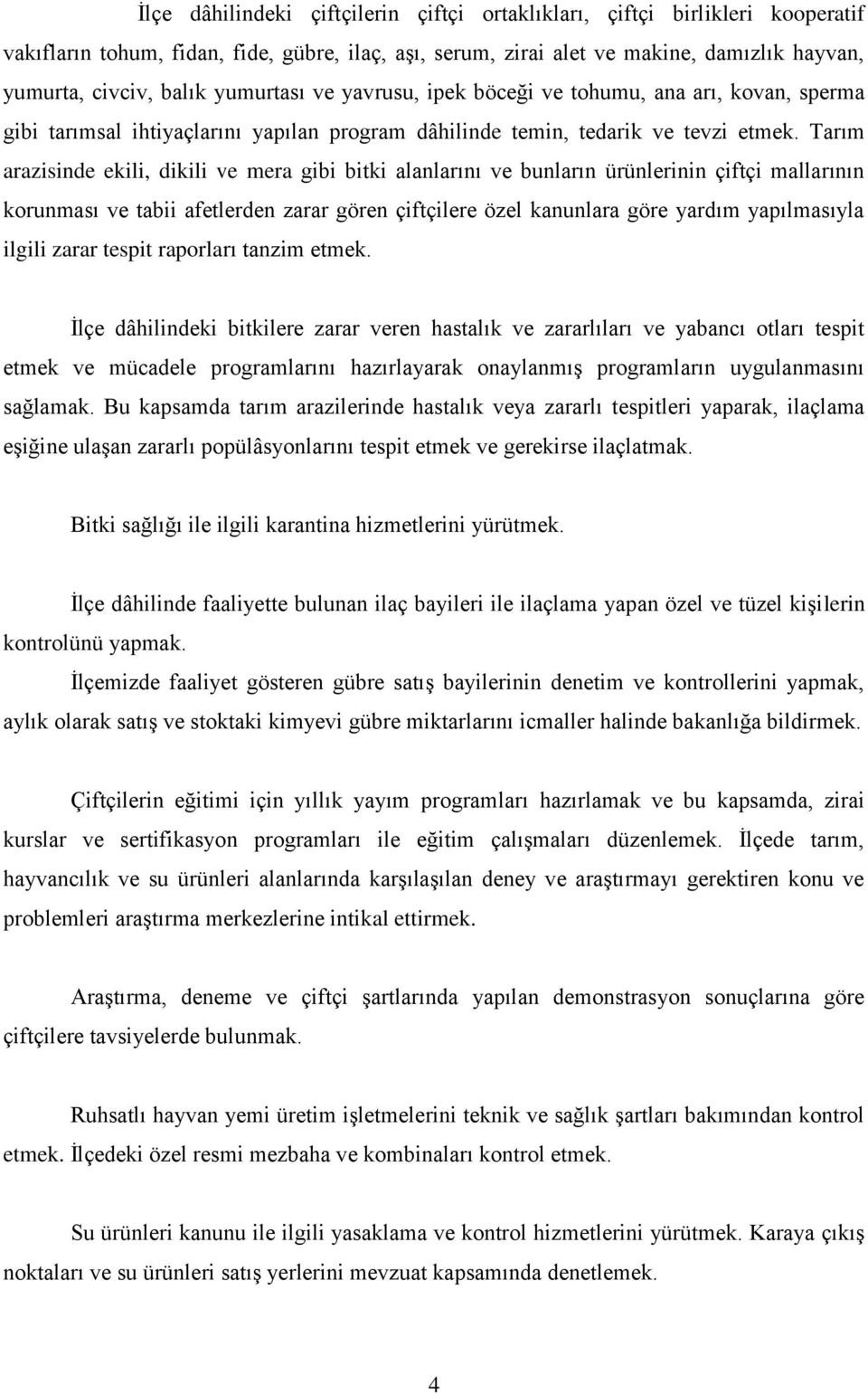 Tarım arazisinde ekili, dikili ve mera gibi bitki alanlarını ve bunların ürünlerinin çiftçi mallarının korunması ve tabii afetlerden zarar gören çiftçilere özel kanunlara göre yardım yapılmasıyla