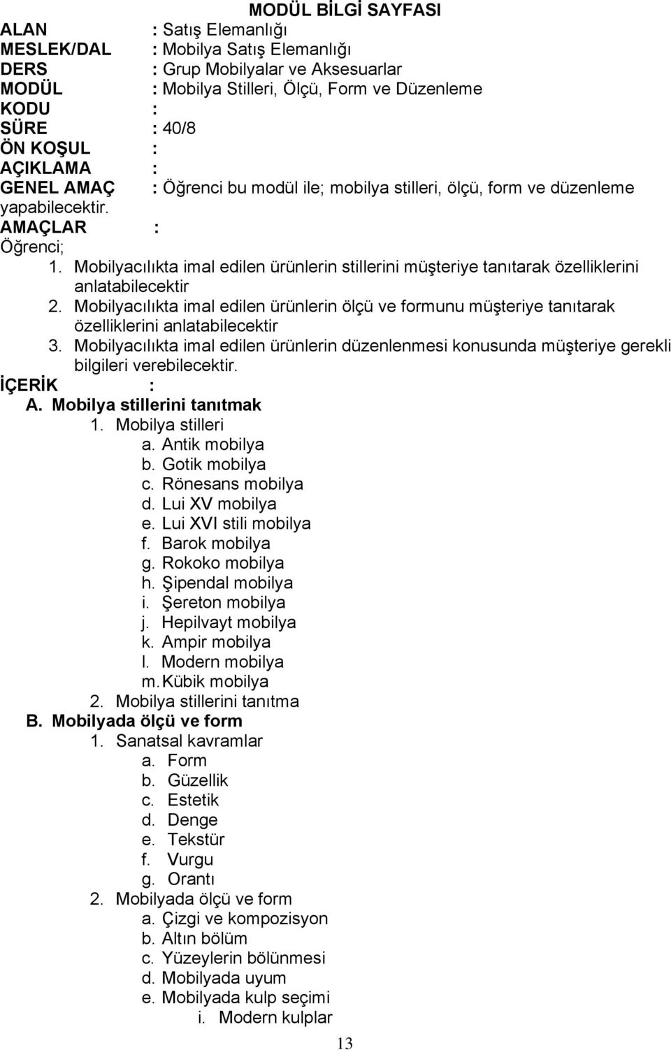 Mobilyacılıkta imal edilen ürünlerin ölçü ve formunu müşteriye tanıtarak özelliklerini anlatabilecektir 3.