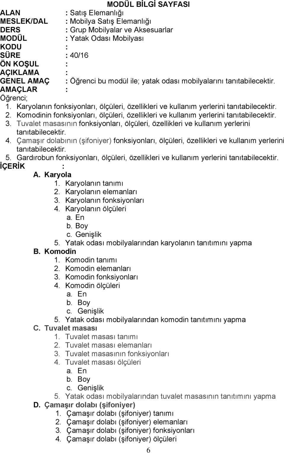 Çamaşır dolabının (şifoniyer) fonksiyonları, ölçüleri, özellikleri ve kullanım yerlerini 5. Gardırobun fonksiyonları, ölçüleri, özellikleri ve kullanım yerlerini A. Karyola 1. Karyolanın tanımı 2.