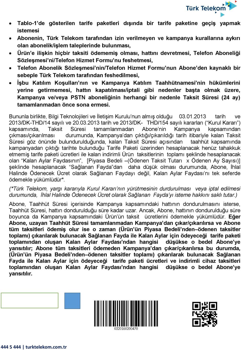 Hizmet Formu nun Abone den kaynaklı bir sebeple Türk Telekom tarafından feshedilmesi, İşbu Katılım Koşulları nın ve Kampanya Katılım Taahhütnamesi nin hükümlerini yerine getirmemesi, hattın