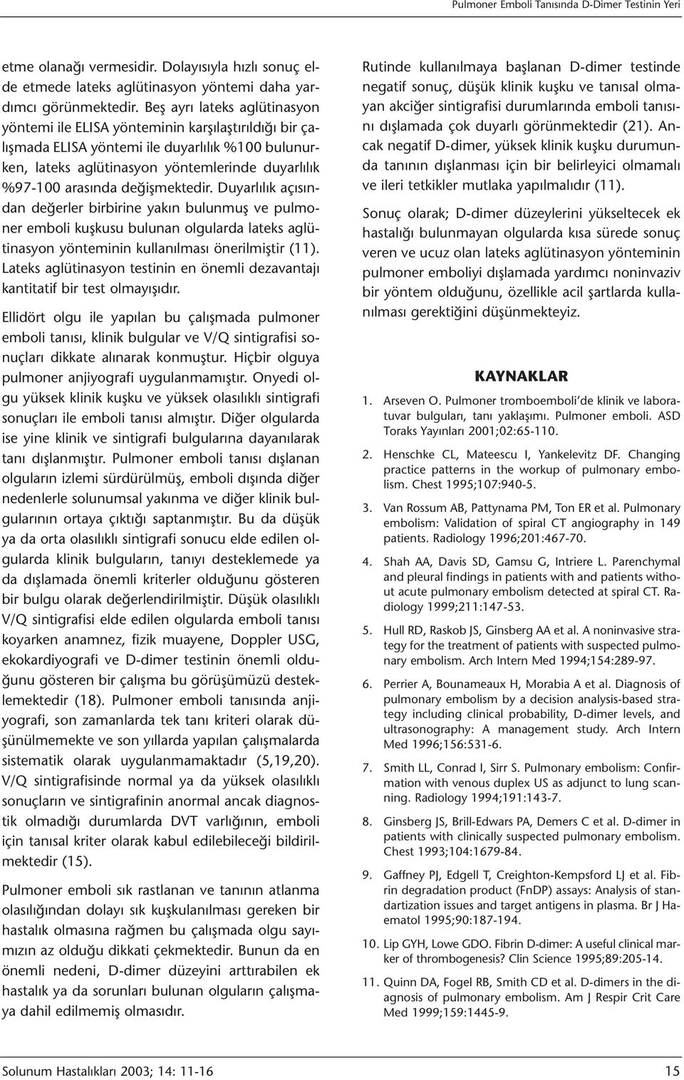 değişmektedir. Duyarlılık açısından değerler birbirine yakın bulunmuş ve pulmoner emboli kuşkusu bulunan olgularda lateks aglütinasyon yönteminin kullanılması önerilmiştir (11).