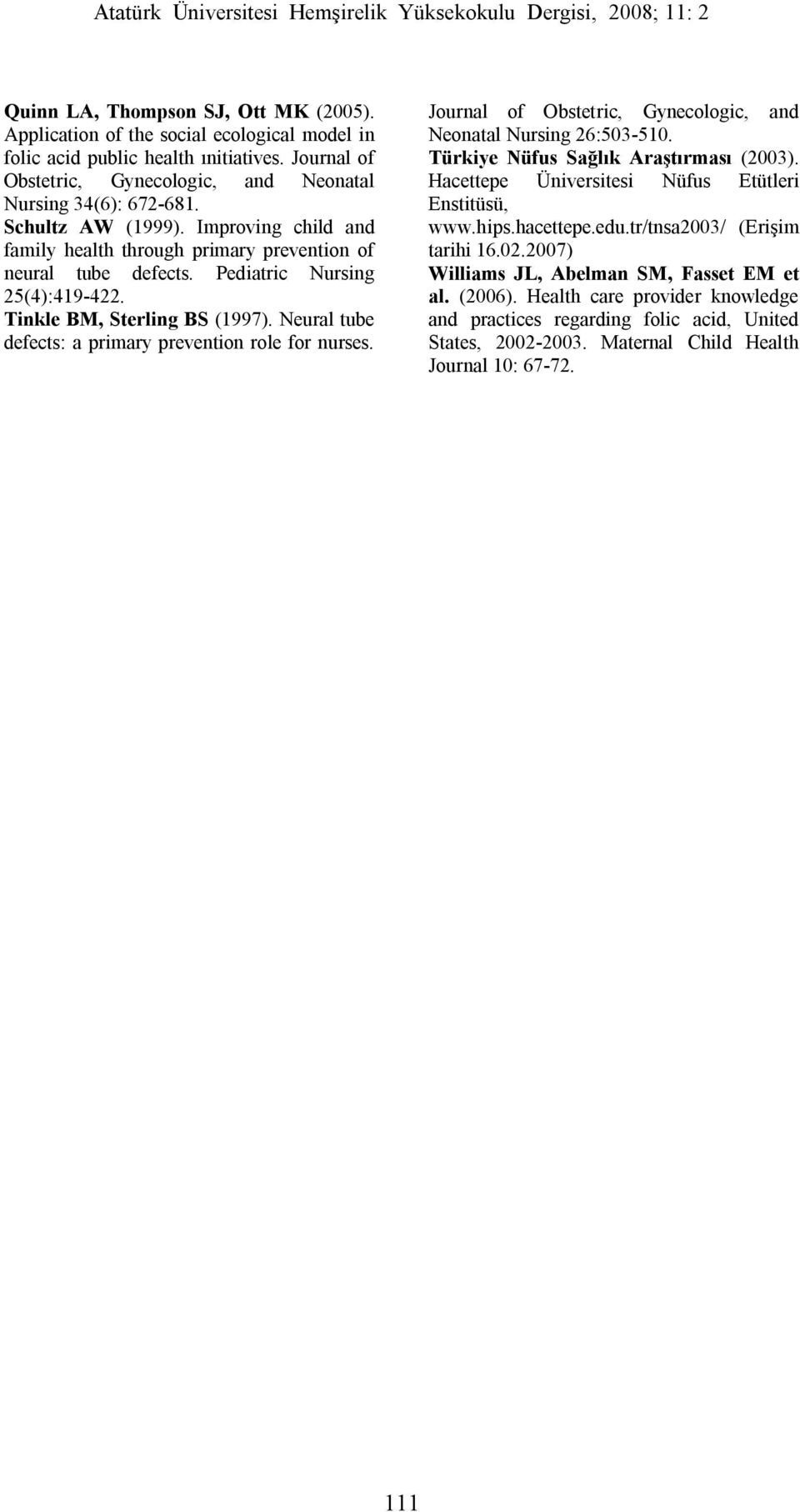 Neural tube defects: a primary prevention role for nurses. Journal of Obstetric, Gynecologic, and Neonatal Nursing 26:503-510. Türkiye Nüfus Sağlık Araştırması (2003).