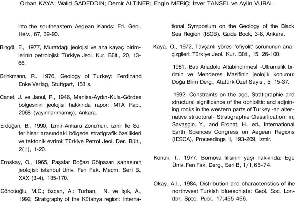 ve Jaoul, P., 1946, Manisa-Aydın-Kula-Gördes bölgesinin jeolojisi hakkında rapor: MTA Rap., 2068 (yayımlanmamış), Ankara. Erdoğan, B.