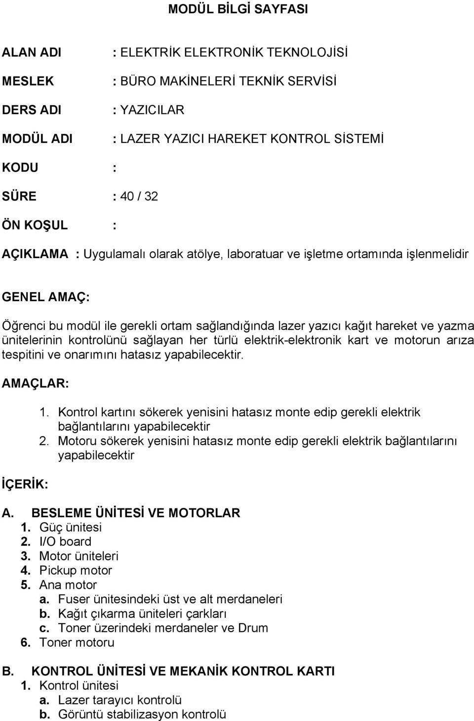 kontrolünü sağlayan her türlü elektrik-elektronik kart ve motorun arıza tespitini ve onarımını hatasız yapabilecektir. AMAÇLAR: İÇERİK: 1.