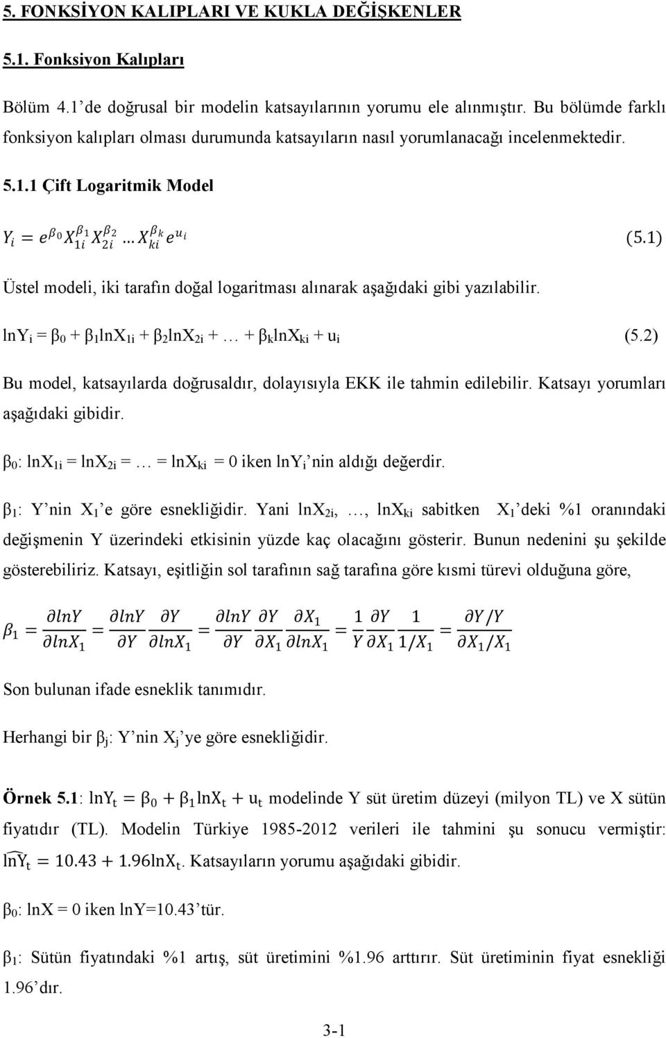 1) Üstel modeli, iki tarafın doğal logaritması alınarak aşağıdaki gibi yazılabilir. lny i = β 0 + β 1 lnx 1i + β 2 lnx 2i + + β k lnx ki + u i (5.