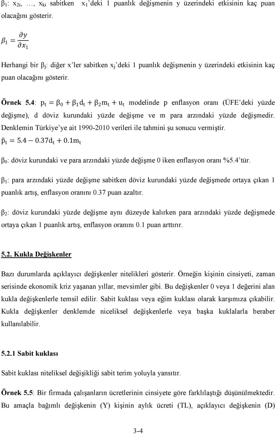 Örnek 5.4: p t = β 0 + β 1 d t + β 2 m t + u t modelinde p enflasyon oranı (ÜFE deki yüzde değişme), d döviz kurundaki yüzde değişme ve m para arzındaki yüzde değişmedir.