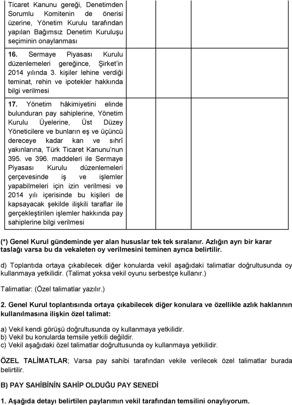 Yönetim hâkimiyetini elinde bulunduran pay sahiplerine, Yönetim Kurulu Üyelerine, Üst Düzey Yöneticilere ve bunların eş ve üçüncü dereceye kadar kan ve sıhrî yakınlarına, Türk Ticaret Kanunu nun 395.