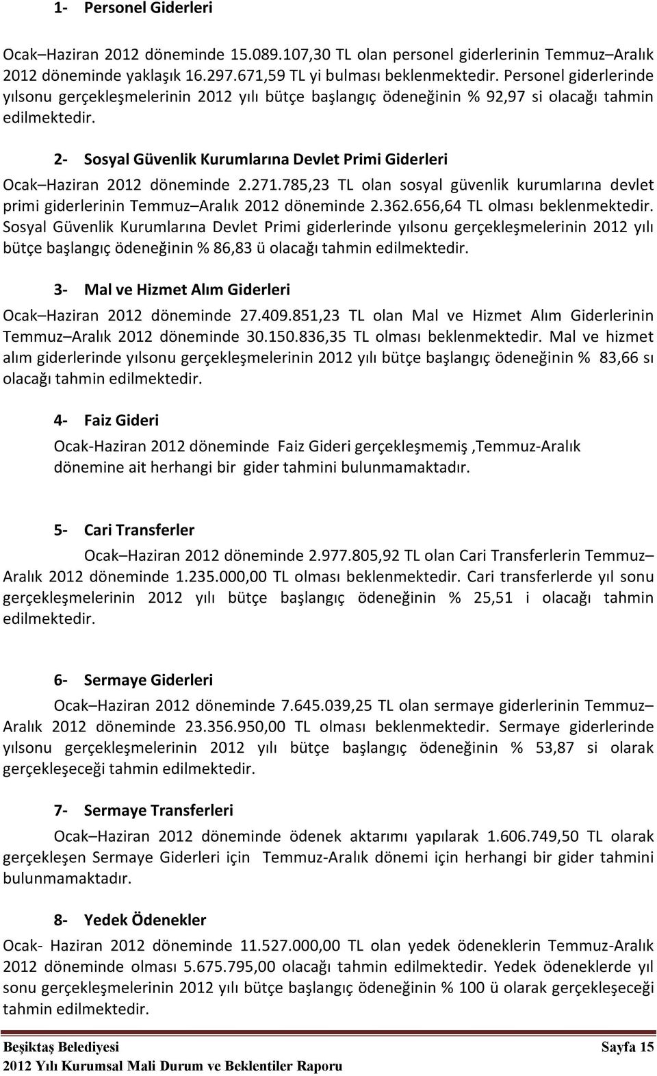 2- Sosyal Güvenlik Kurumlarına Devlet Primi Giderleri Ocak Haziran 2012 döneminde 2.271.785,23 TL olan sosyal güvenlik kurumlarına devlet primi giderlerinin Temmuz Aralık 2012 döneminde 2.362.