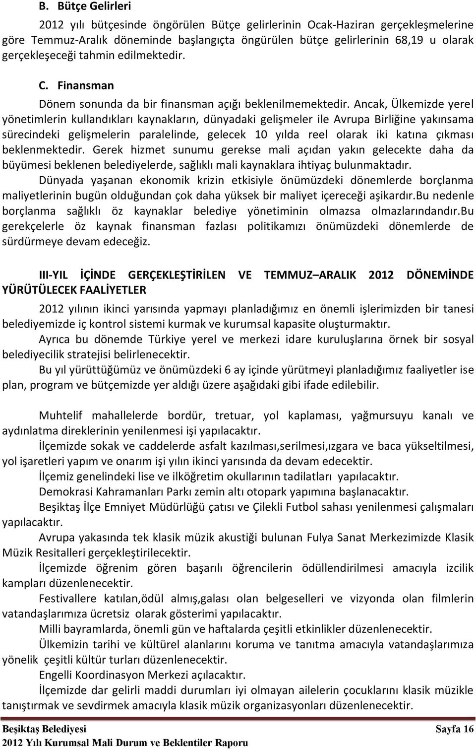 Ancak, Ülkemizde yerel yönetimlerin kullandıkları kaynakların, dünyadaki gelişmeler ile Avrupa Birliğine yakınsama sürecindeki gelişmelerin paralelinde, gelecek 10 yılda reel olarak iki katına