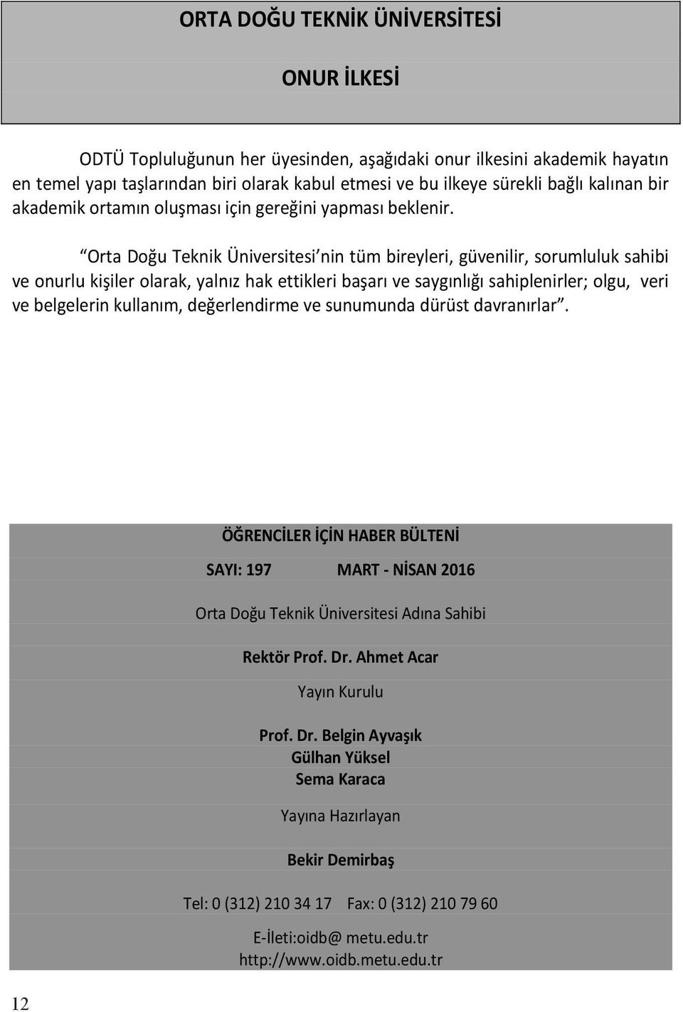 Orta Doğu Teknik Üniversitesi nin tüm bireyleri, güvenilir, sorumluluk sahibi ve onurlu kişiler olarak, yalnız hak ettikleri başarı ve saygınlığı sahiplenirler; olgu, veri ve belgelerin kullanım,