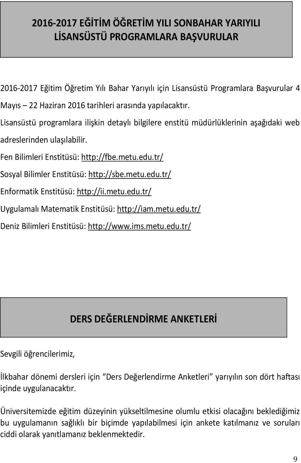 tr/ Sosyal Bilimler Enstitüsü: http://sbe.metu.edu.tr/ Enformatik Enstitüsü: http://ii.metu.edu.tr/ Uygulamalı Matematik Enstitüsü: http://iam.metu.edu.tr/ Deniz Bilimleri Enstitüsü: http://www.ims.