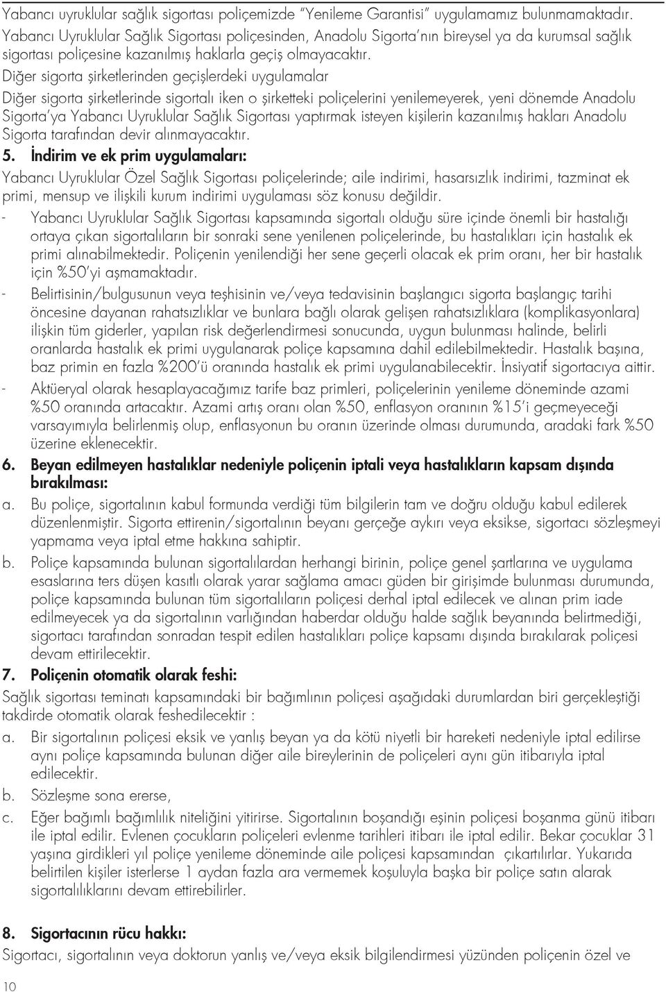 Diğer sigorta şirketlerinden geçişlerdeki uygulamalar Diğer sigorta şirketlerinde sigortalı iken o şirketteki poliçelerini yenilemeyerek, yeni dönemde Anadolu Sigorta ya Yabancı Uyruklular Sağlık