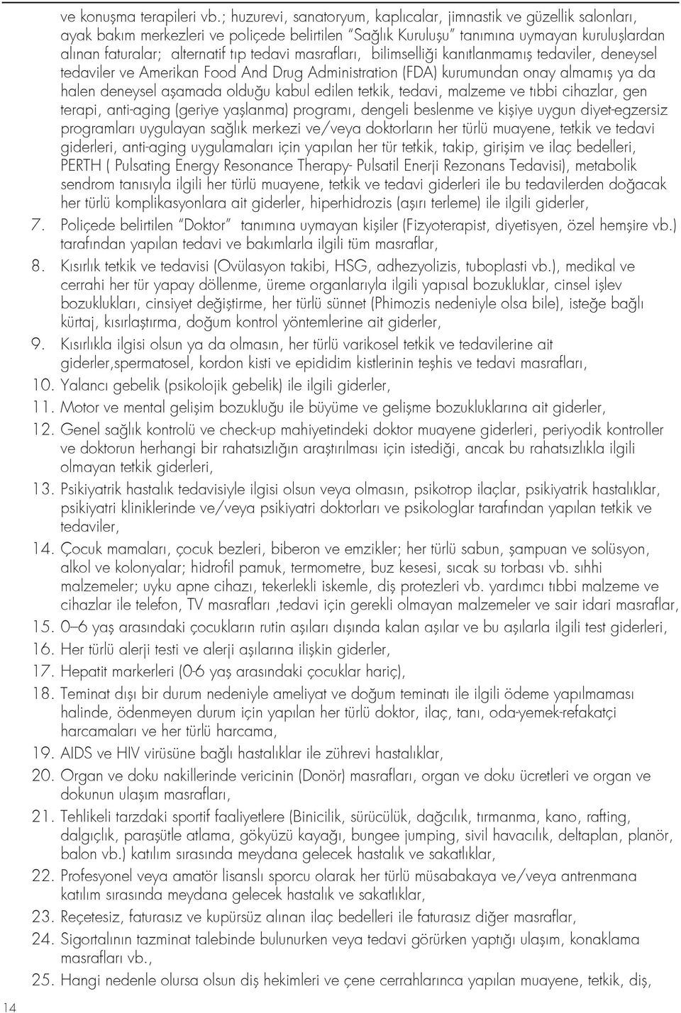 tedavi masrafları, bilimselliği kanıtlanmamış tedaviler, deneysel tedaviler ve Amerikan Food And Drug Administration (FDA) kurumundan onay almamış ya da halen deneysel aşamada olduğu kabul edilen