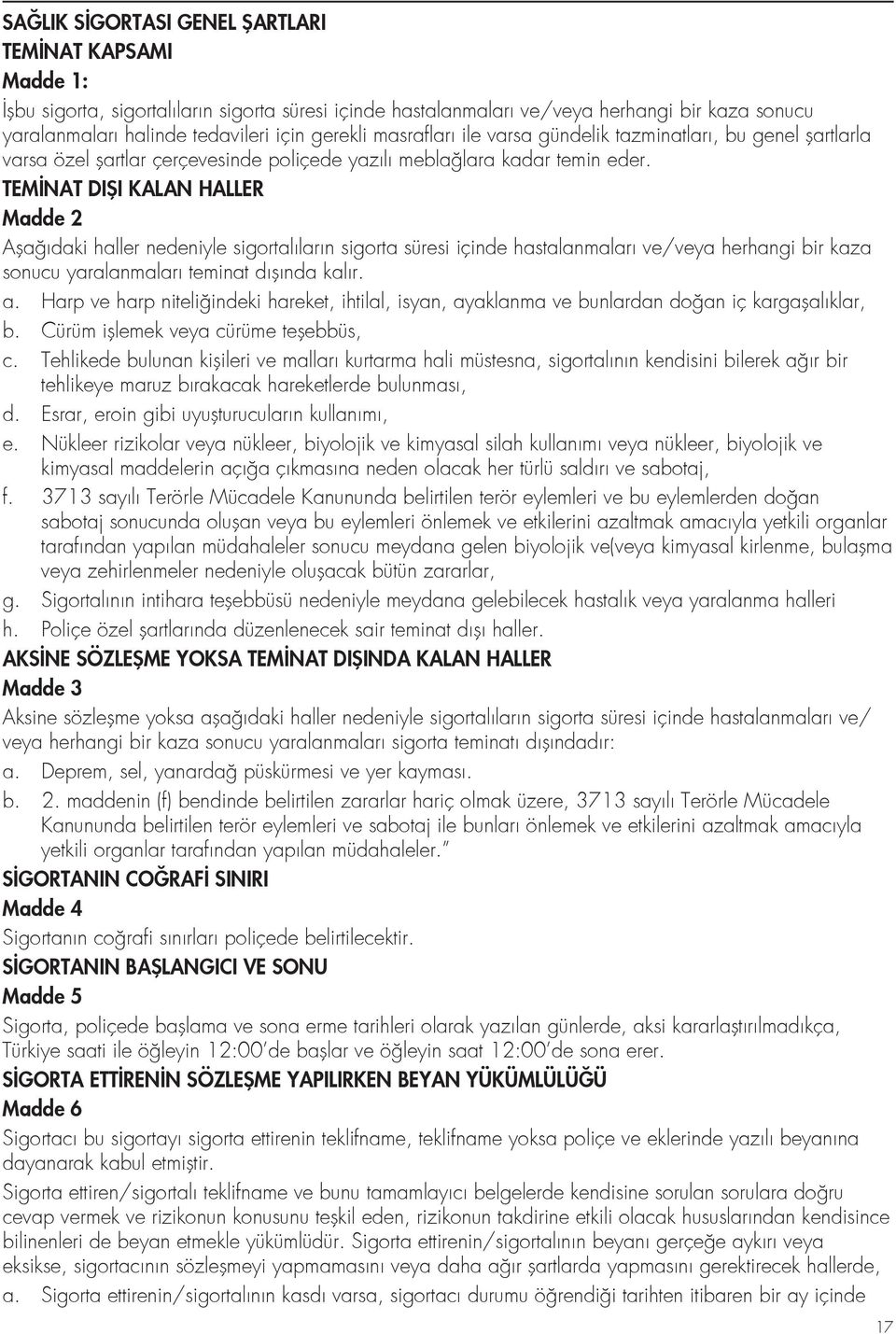 TEMİNAT DIŞI KALAN HALLER Madde 2 Aşağıdaki haller nedeniyle sigortalıların sigorta süresi içinde hastalanmaları ve/veya herhangi bir kaza sonucu yaralanmaları teminat dışında kalır. a.