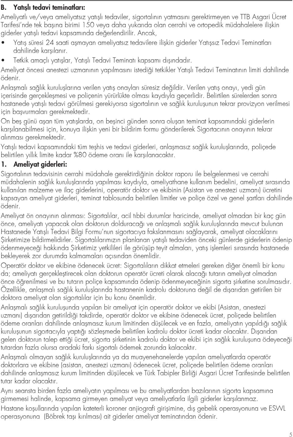 Ancak, Yatış süresi 24 saati aşmayan ameliyatsız tedavilere ilişkin giderler Yatışsız Tedavi Teminatları dahilinde karşılanır. Tetkik amaçlı yatışlar, Yatışlı Tedavi Teminatı kapsamı dışındadır.