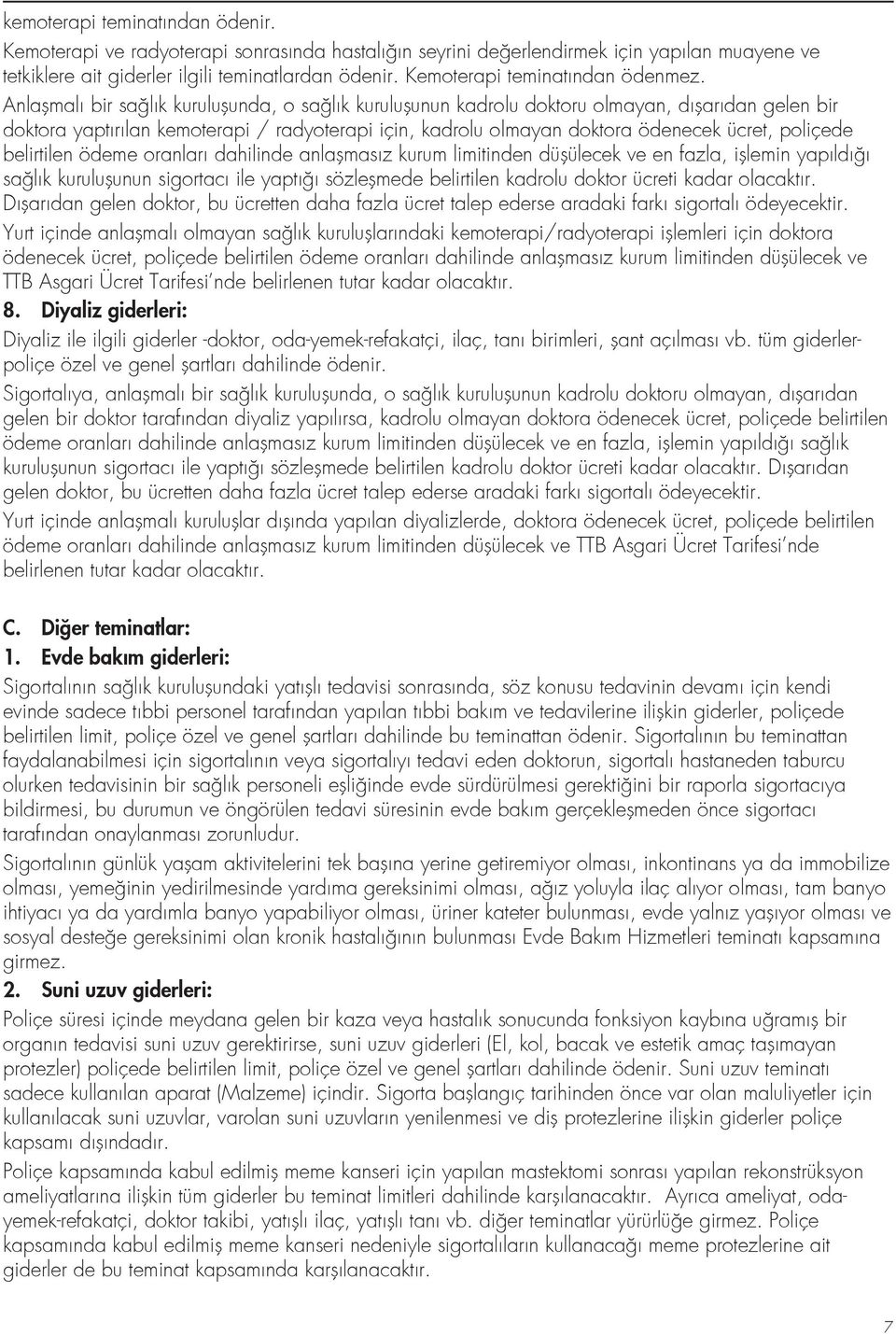 Anlaşmalı bir sağlık kuruluşunda, o sağlık kuruluşunun kadrolu doktoru olmayan, dışarıdan gelen bir doktora yaptırılan kemoterapi / radyoterapi için, kadrolu olmayan doktora ödenecek ücret, poliçede