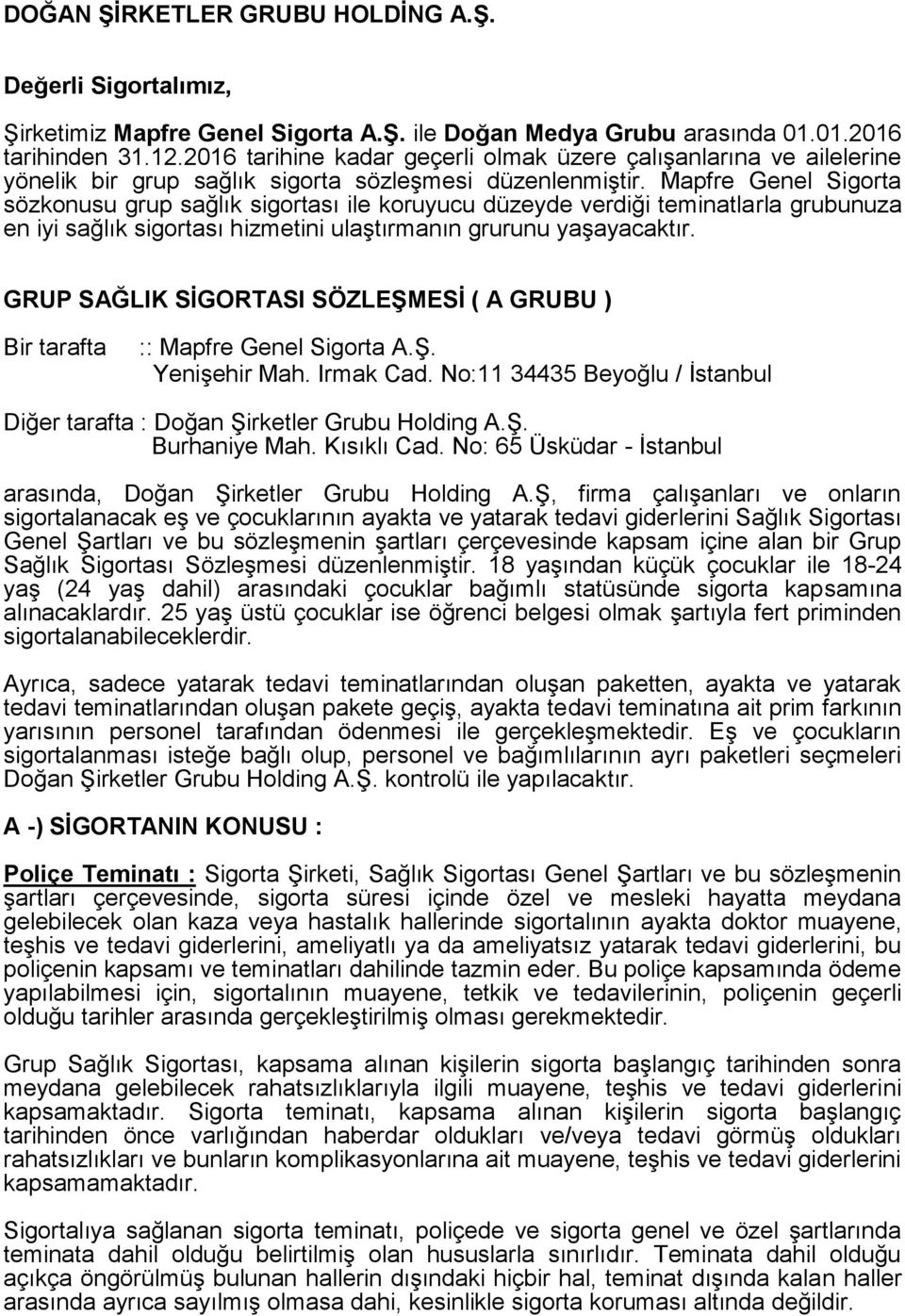 Mapfre Genel Sigorta sözkonusu grup sağlık sigortası ile koruyucu düzeyde verdiği teminatlarla grubunuza en iyi sağlık sigortası hizmetini ulaştırmanın grurunu yaşayacaktır.