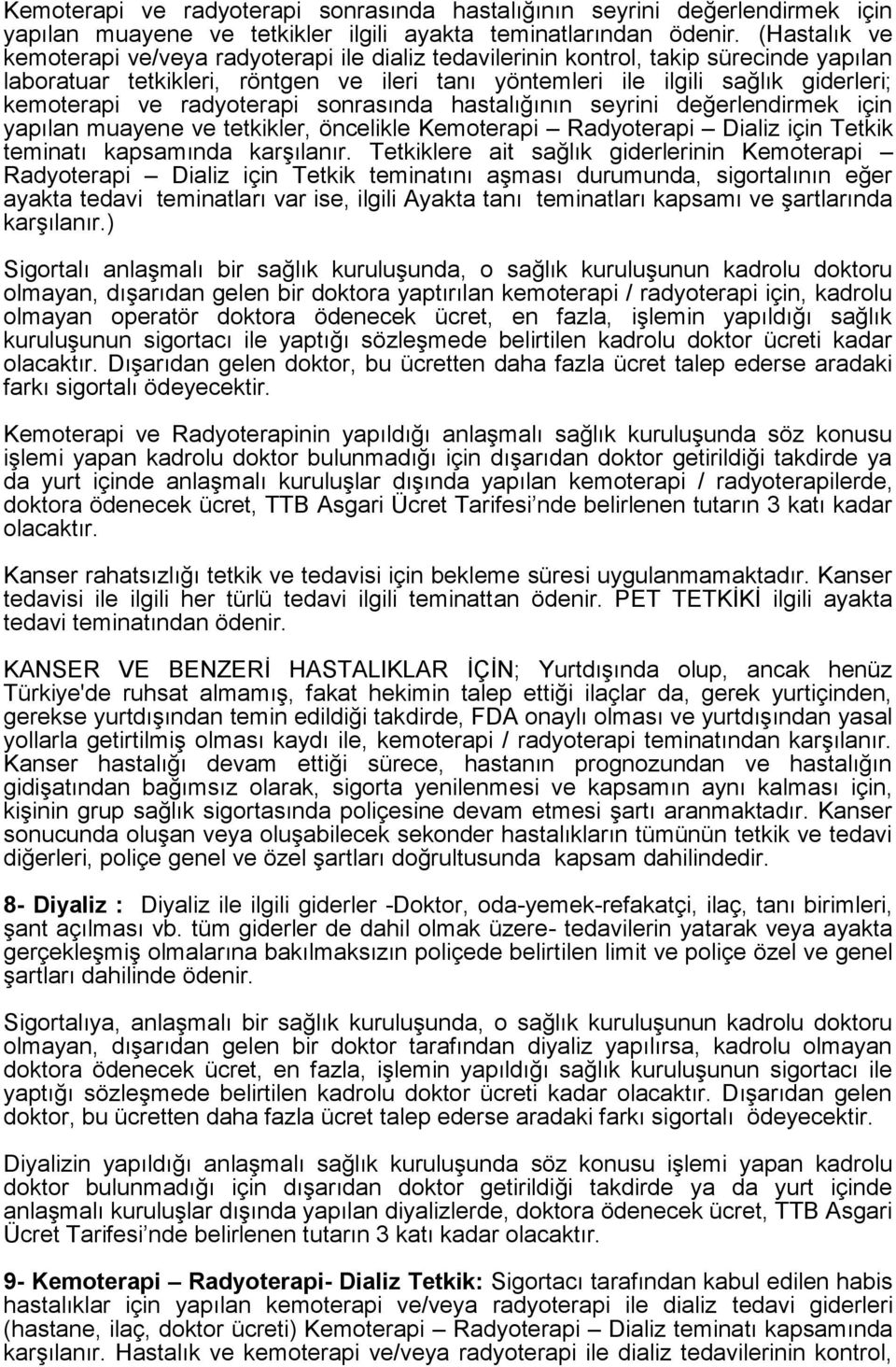 ve radyoterapi sonrasında hastalığının seyrini değerlendirmek için yapılan muayene ve tetkikler, öncelikle Kemoterapi Radyoterapi Dializ için Tetkik teminatı kapsamında karşılanır.