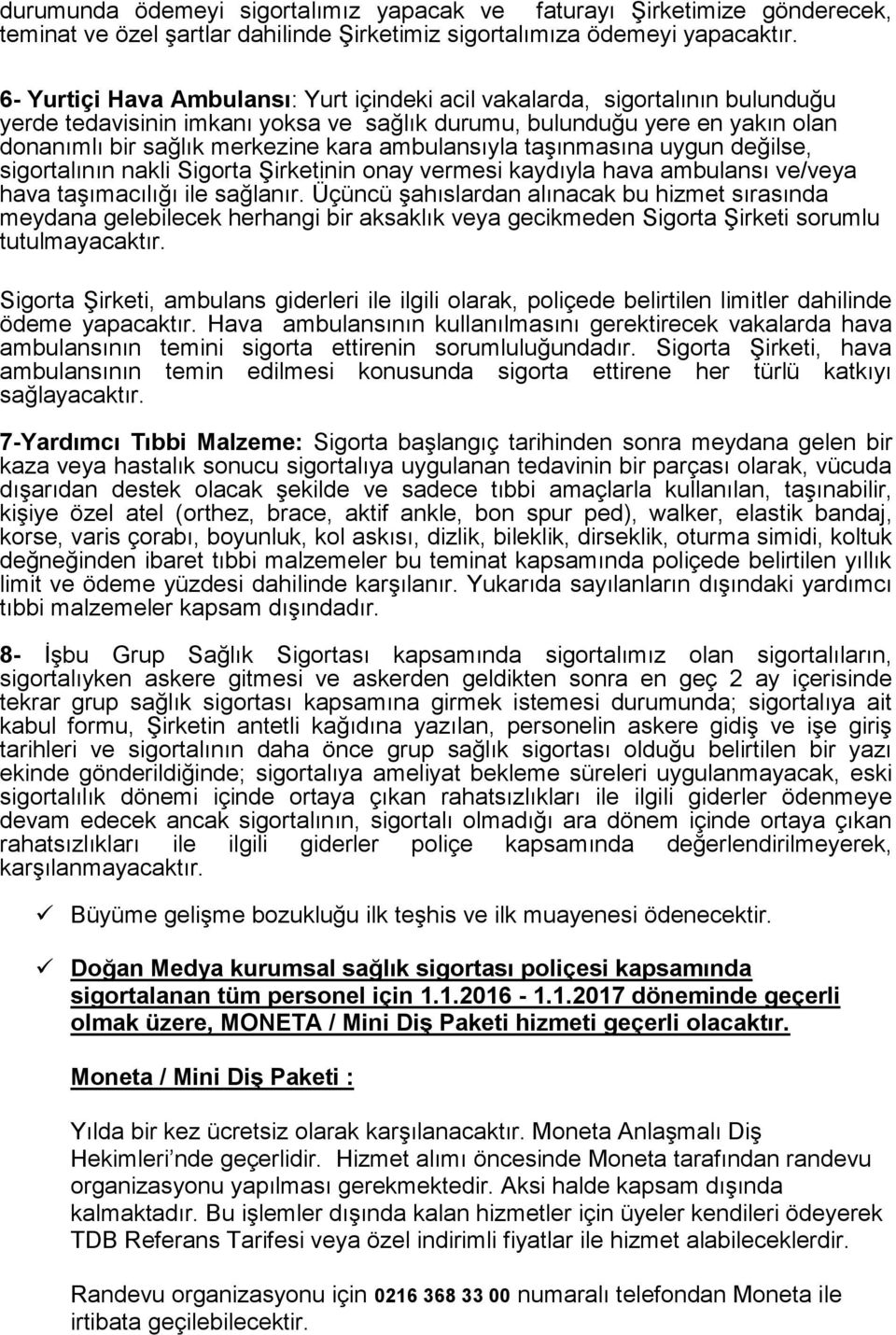 ambulansıyla taşınmasına uygun değilse, sigortalının nakli Sigorta Şirketinin onay vermesi kaydıyla hava ambulansı ve/veya hava taşımacılığı ile sağlanır.