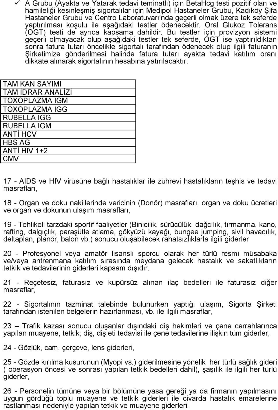 Bu testler için provizyon sistemi geçerli olmayacak olup aşağıdaki testler tek seferde, OGT ise yaptırıldıktan sonra fatura tutarı öncelikle sigortalı tarafından ödenecek olup ilgili faturanın