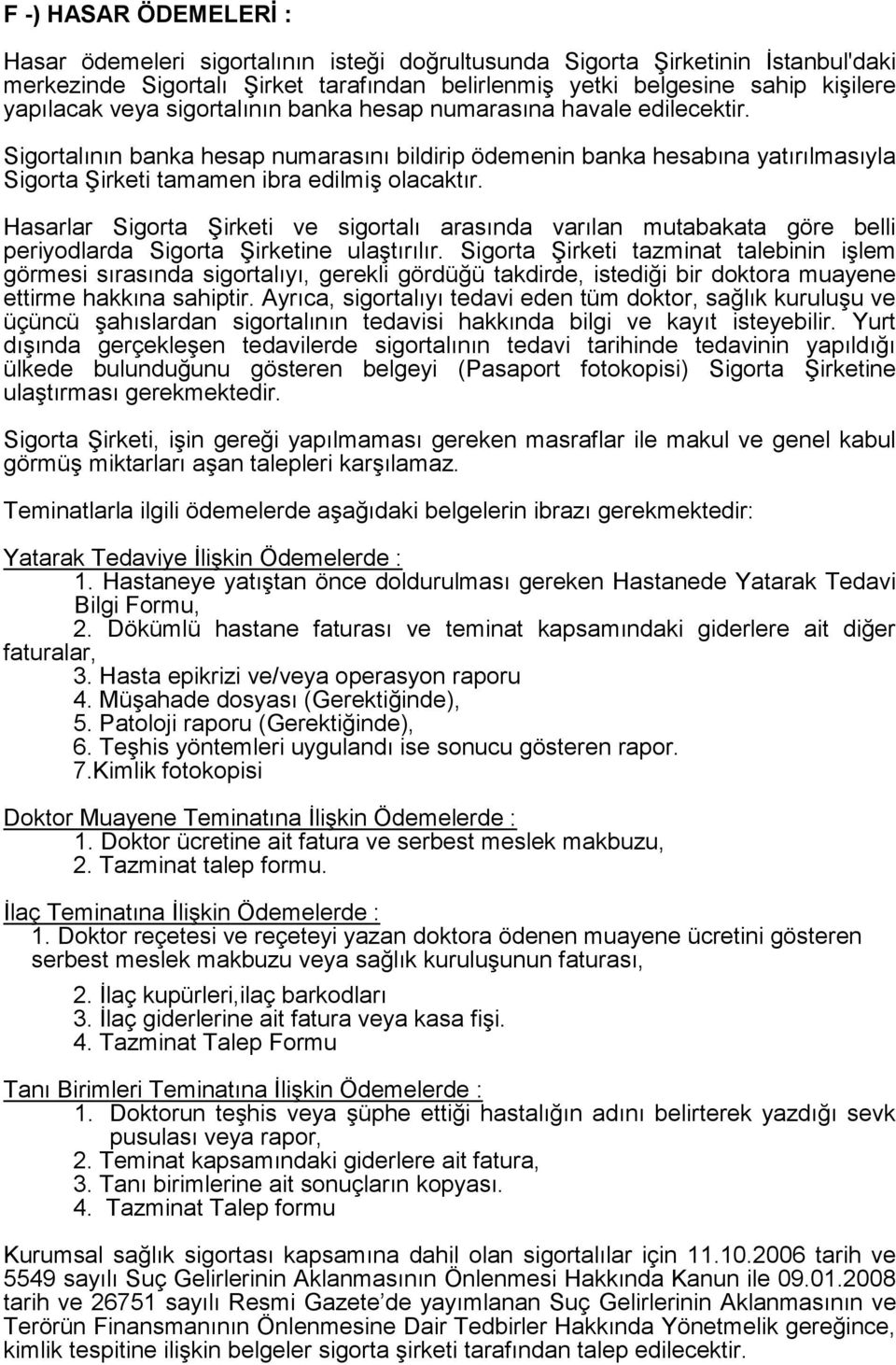 Hasarlar Sigorta Şirketi ve sigortalı arasında varılan mutabakata göre belli periyodlarda Sigorta Şirketine ulaştırılır.