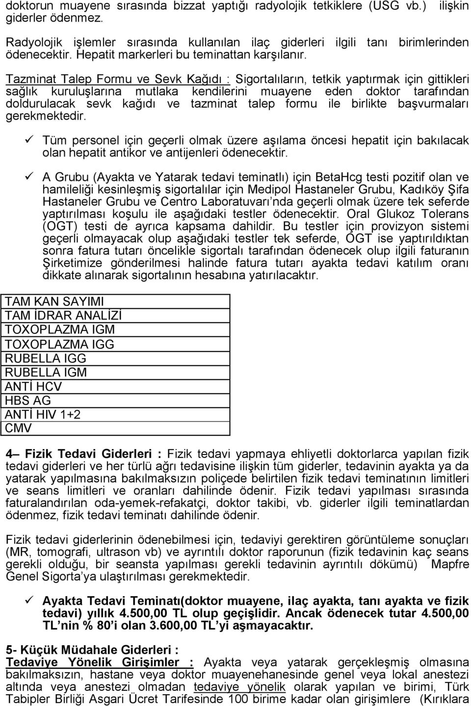 Tazminat Talep Formu ve Sevk Kağıdı : Sigortalıların, tetkik yaptırmak için gittikleri sağlık kuruluşlarına mutlaka kendilerini muayene eden doktor tarafından doldurulacak sevk kağıdı ve tazminat