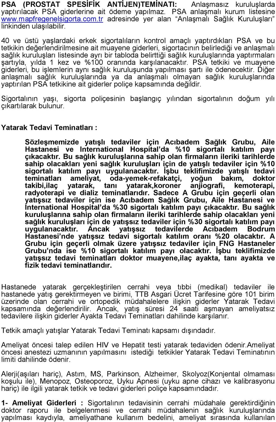 40 ve üstü yaşlardaki erkek sigortalıların kontrol amaçlı yaptırdıkları PSA ve bu tetkikin değerlendirilmesine ait muayene giderleri, sigortacının belirlediği ve anlaşmalı sağlık kuruluşları