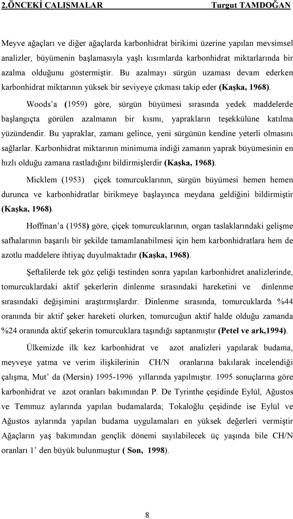 Woods a (1959) göre, sürgün büyümesi sırasında yedek maddelerde başlangıçta görülen azalmanın bir kısmı, yaprakların teşekkülüne katılma yüzündendir.